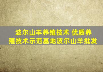 波尔山羊养殖技术 优质养殖技术示范基地波尔山羊批发